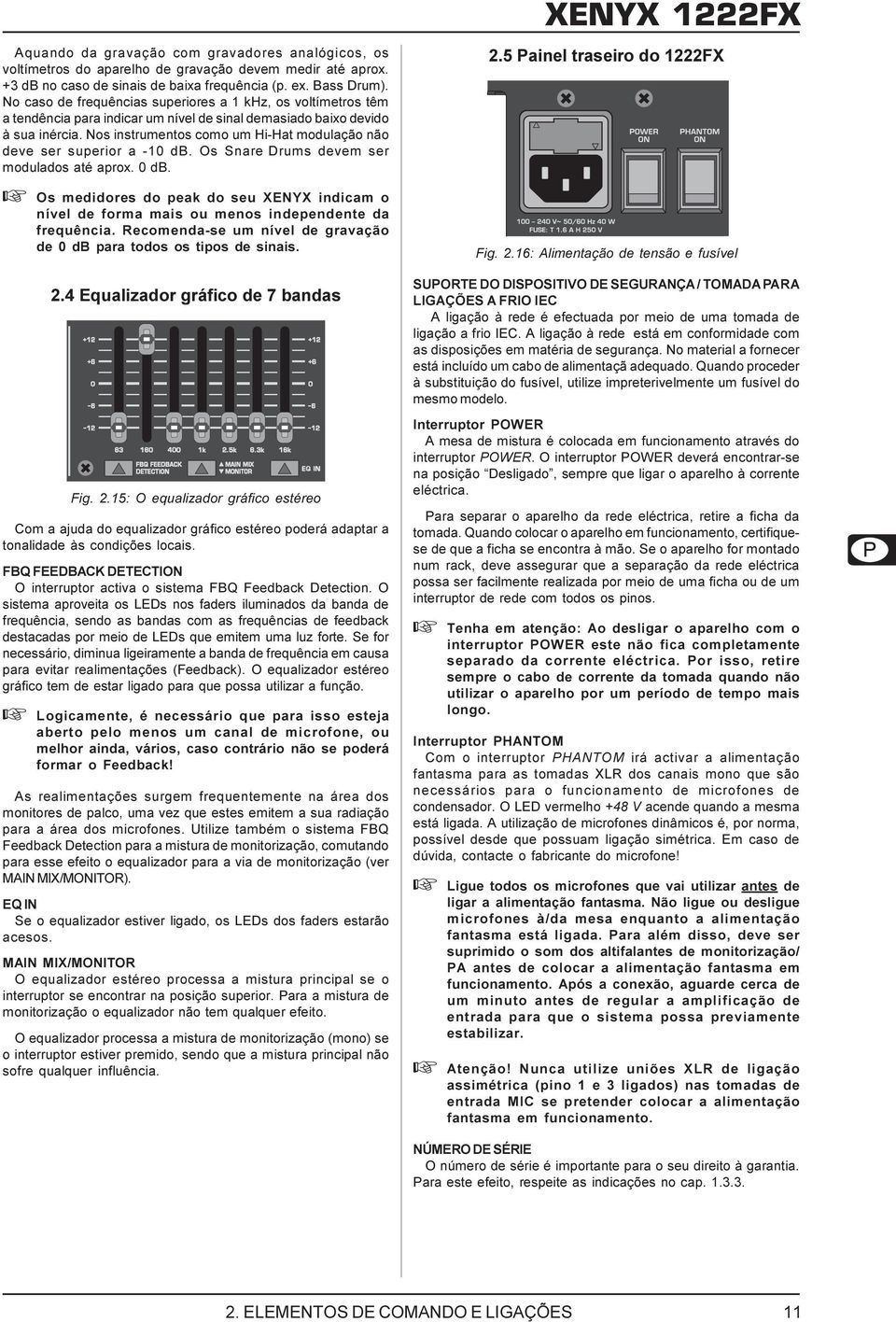 Nos instrumentos como um Hi-Hat modulação não deve ser superior a -10 db. Os Snare Drums devem ser modulados até aprox. 0 db.