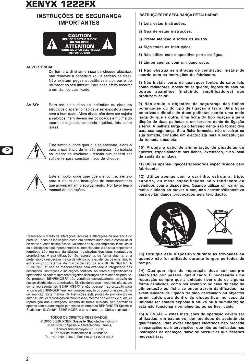 Não existem peças substituíveis por parte do utilizador no seu interior. Para esse efeito recorrer a um técnico qualificado. 6) Limpe apenas com um pano seco. 7) Não obstrua as entradas de ventilação.