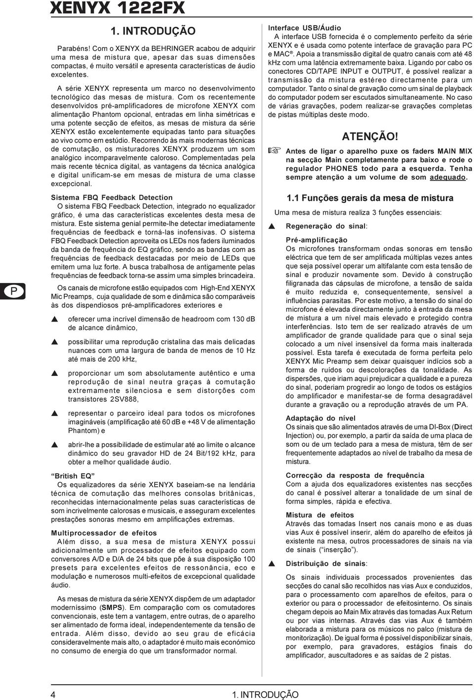 Com os recentemente desenvolvidos pré-amplificadores de microfone XENYX com alimentação Phantom opcional, entradas em linha simétricas e uma potente secção de efeitos, as mesas de mistura da série