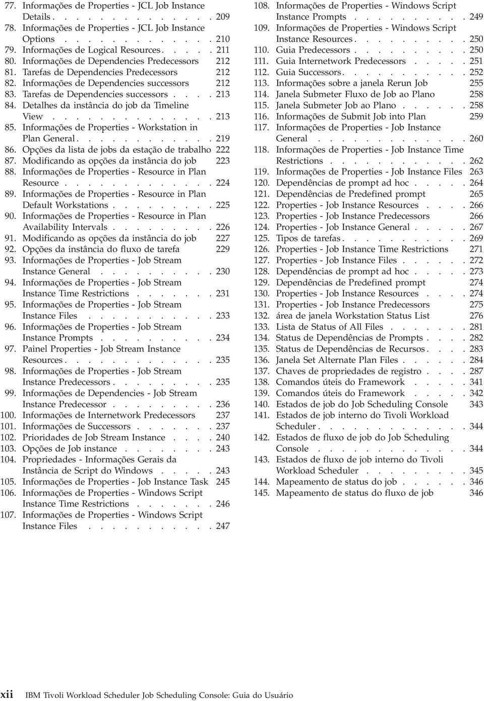 Detalhes da instância do job da Timeline View.............. 213 85. Informações de Properties - Workstation in Plan General............ 219 86. Opções da lista de jobs da estação de trabalho 222 87.