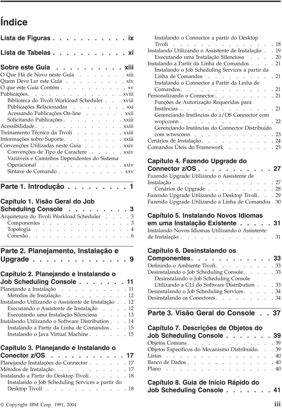 ........ xxiii Acessibilidade............. xxiii Treinamento Técnico da Tivoli....... xxiii Informações sobre Suporte......... xxiii Convenções Utilizadas neste Guia.