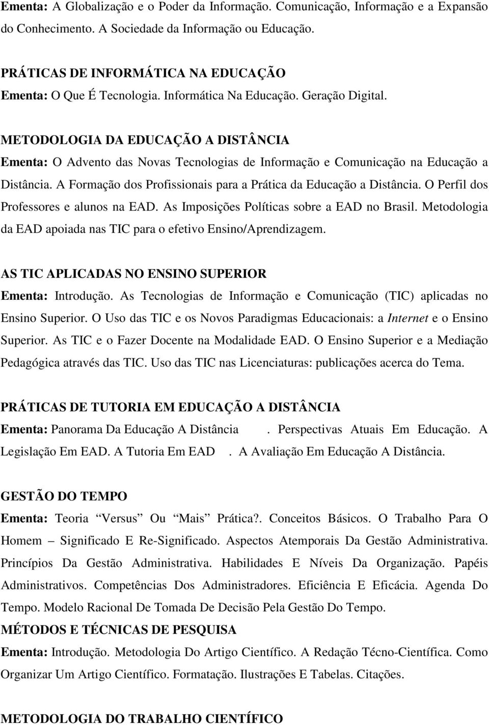 METODOLOGIA DA EDUCAÇÃO A DISTÂNCIA Ementa: O Advento das Novas Tecnologias de Informação e Comunicação na Educação a Distância. A Formação dos Profissionais para a Prática da Educação a Distância.