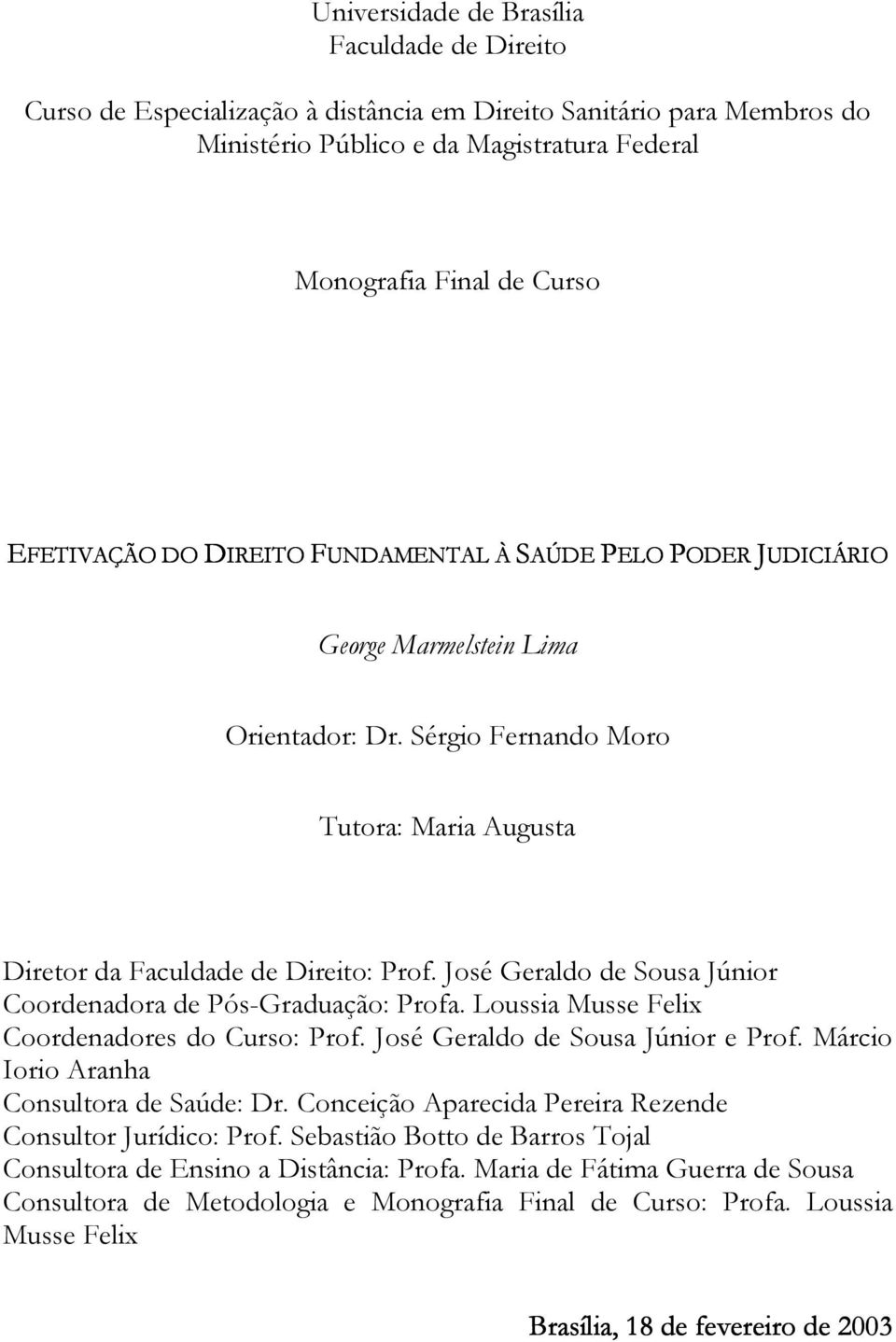 José Geraldo de Sousa Júnior Coordenadora de Pós-Graduação: Profa. Loussia Musse Felix Coordenadores do Curso: Prof. José Geraldo de Sousa Júnior e Prof. Márcio Iorio Aranha Consultora de Saúde: Dr.