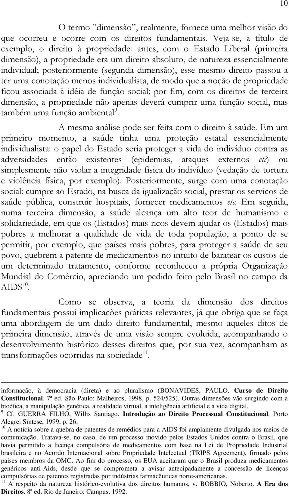 (segunda dimensão), esse mesmo direito passou a ter uma conotação menos individualista, de modo que a noção de propriedade ficou associada à idéia de função social; por fim, com os direitos de