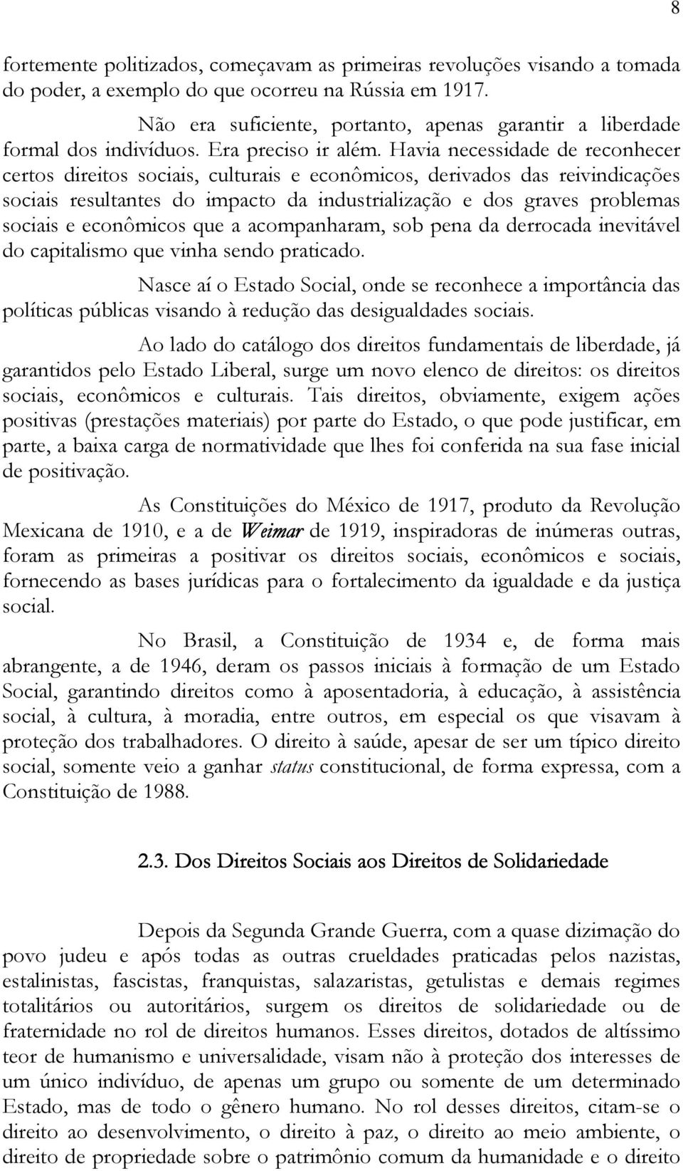 Havia necessidade de reconhecer certos direitos sociais, culturais e econômicos, derivados das reivindicações sociais resultantes do impacto da industrialização e dos graves problemas sociais e