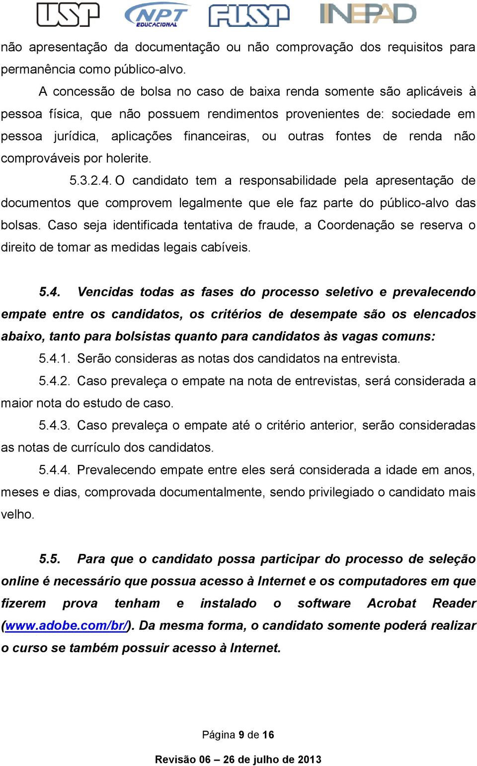 de renda não comprováveis por holerite. 5.3.2.4. O candidato tem a responsabilidade pela apresentação de documentos que comprovem legalmente que ele faz parte do público-alvo das bolsas.