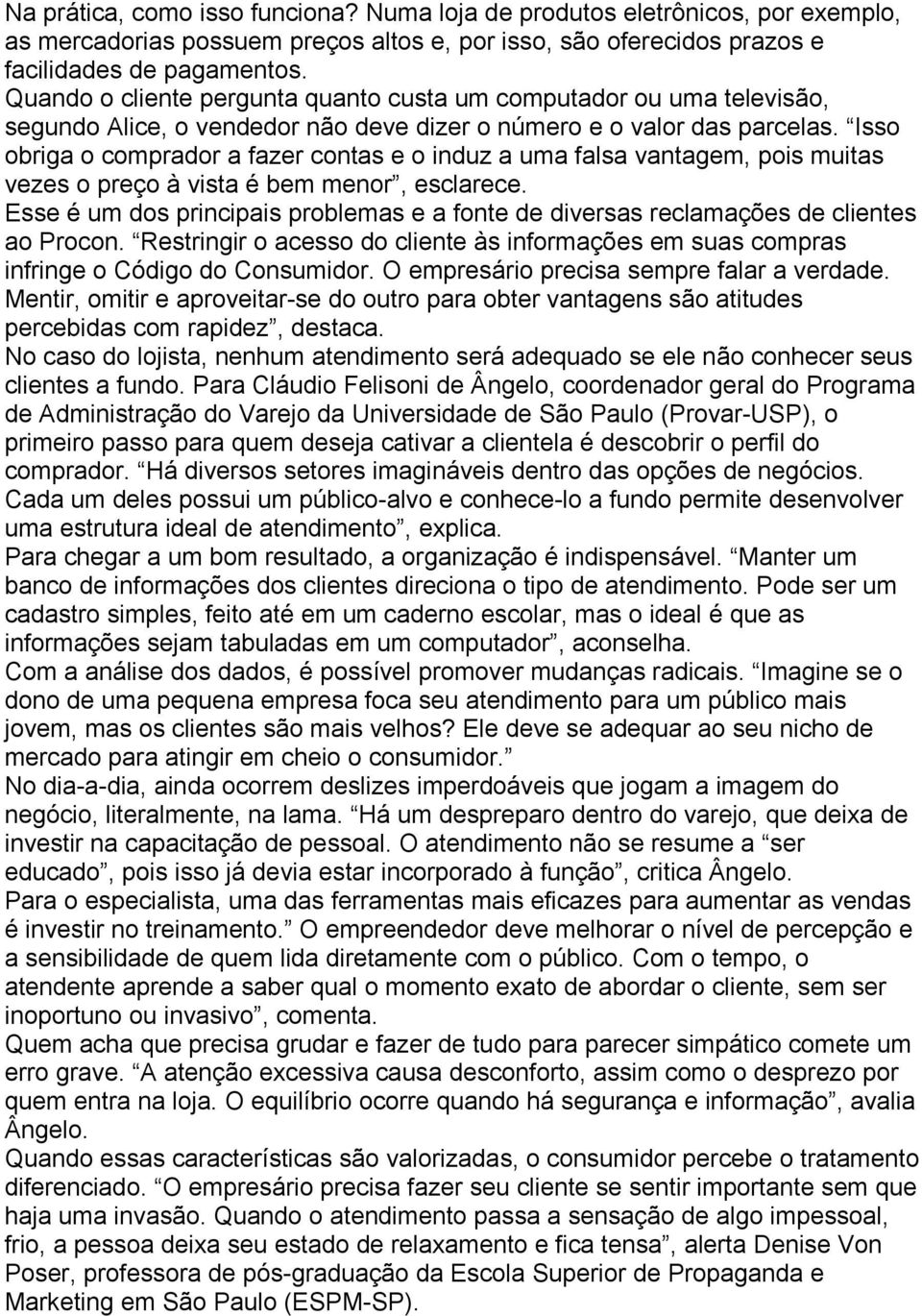 Isso obriga o comprador a fazer contas e o induz a uma falsa vantagem, pois muitas vezes o preço à vista é bem menor, esclarece.