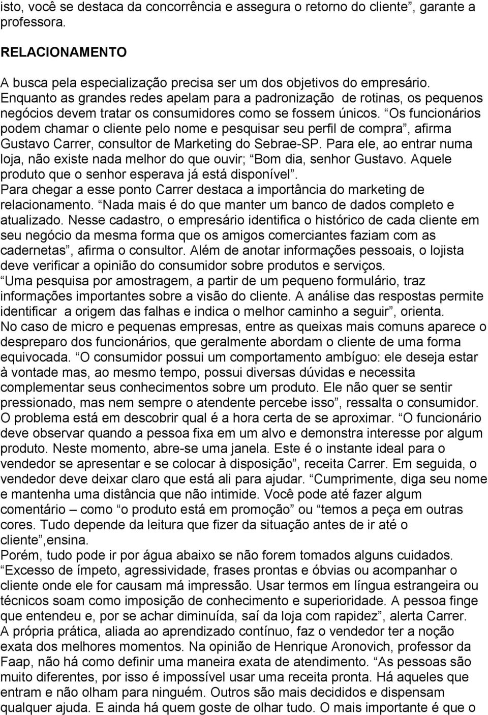 Os funcionários podem chamar o cliente pelo nome e pesquisar seu perfil de compra, afirma Gustavo Carrer, consultor de Marketing do Sebrae-SP.