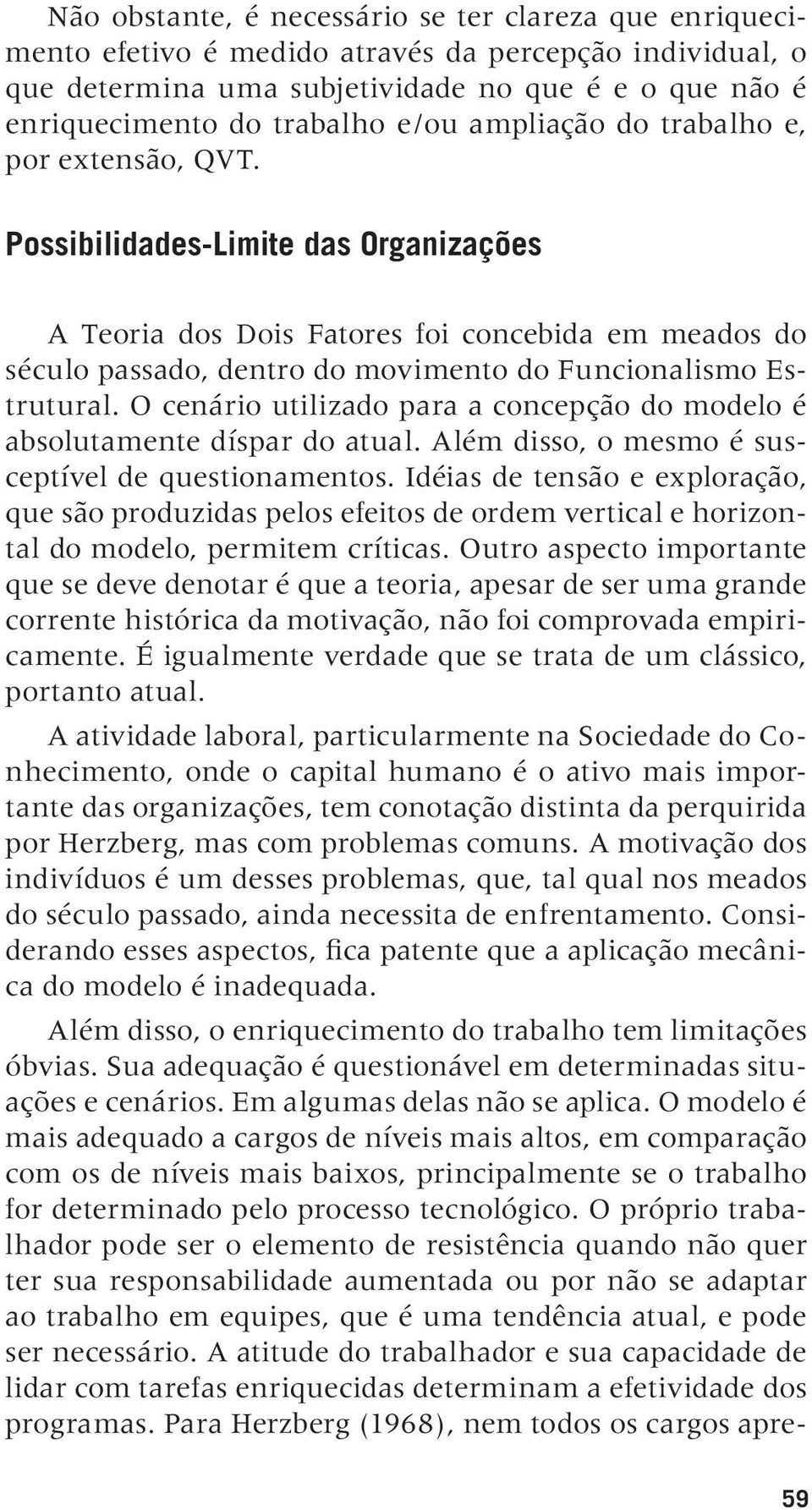 O cenário utilizado para a concepção do modelo é absolutamente díspar do atual. Além disso, o mesmo é susceptível de questionamentos.