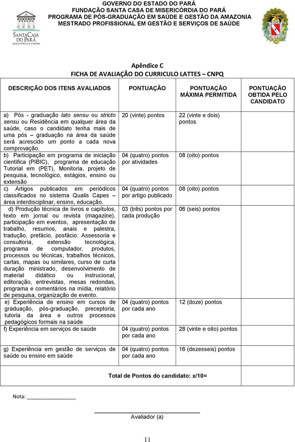 b) Participação em programa de iniciação cientifica (PIBIC), programa de educação Tutorial em (PET), Monitoria, projeto de pesquisa, tecnológico, estágios, ensino ou extensão c) Artigos publicados em