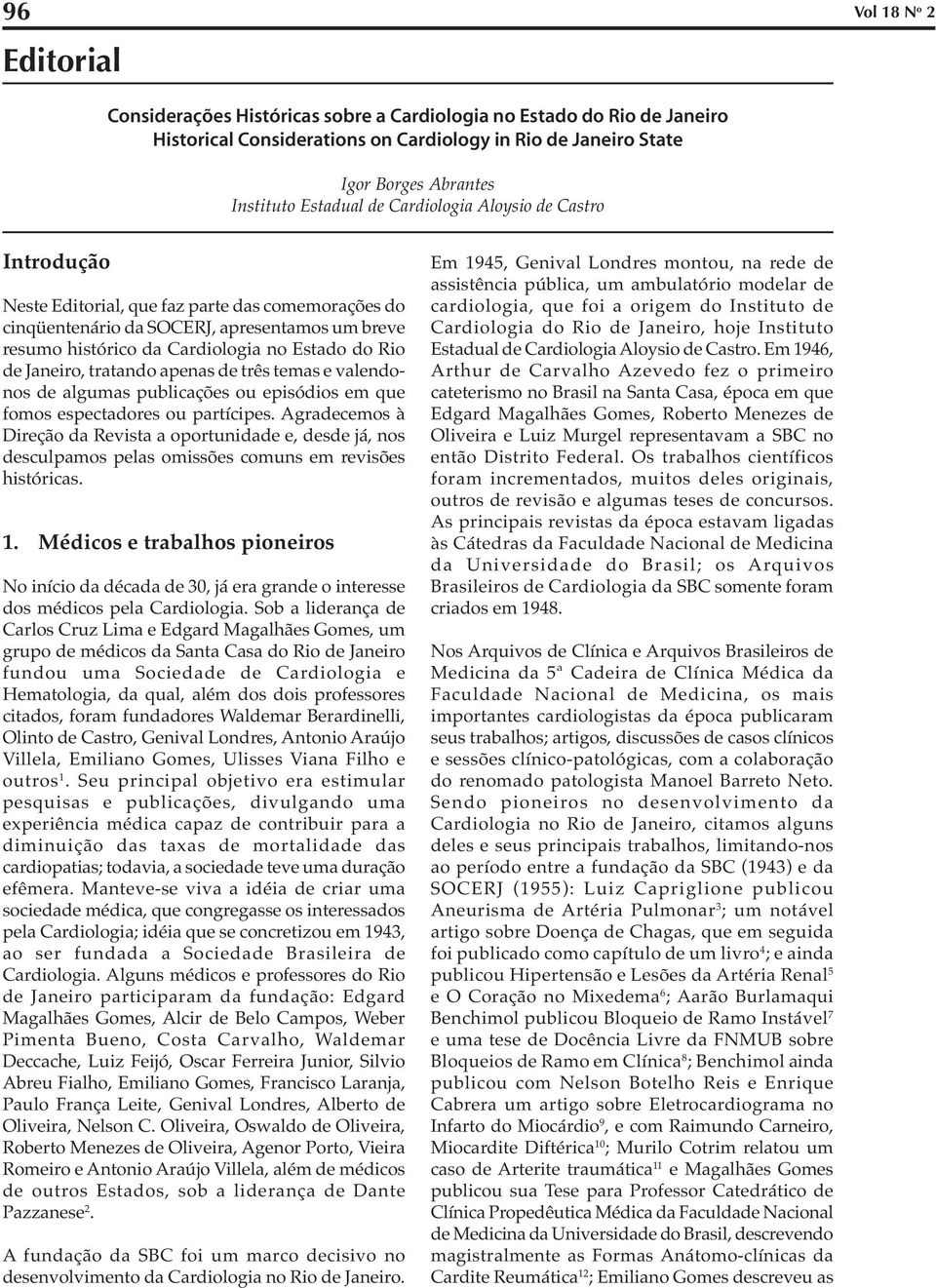 Rio de Janeiro, tratando apenas de três temas e valendonos de algumas publicações ou episódios em que fomos espectadores ou partícipes.