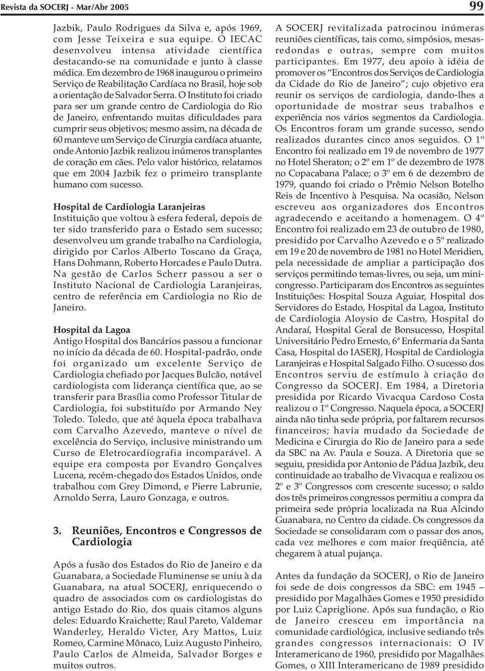 Em dezembro de 1968 inaugurou o primeiro Serviço de Reabilitação Cardíaca no Brasil, hoje sob a orientação de Salvador Serra.