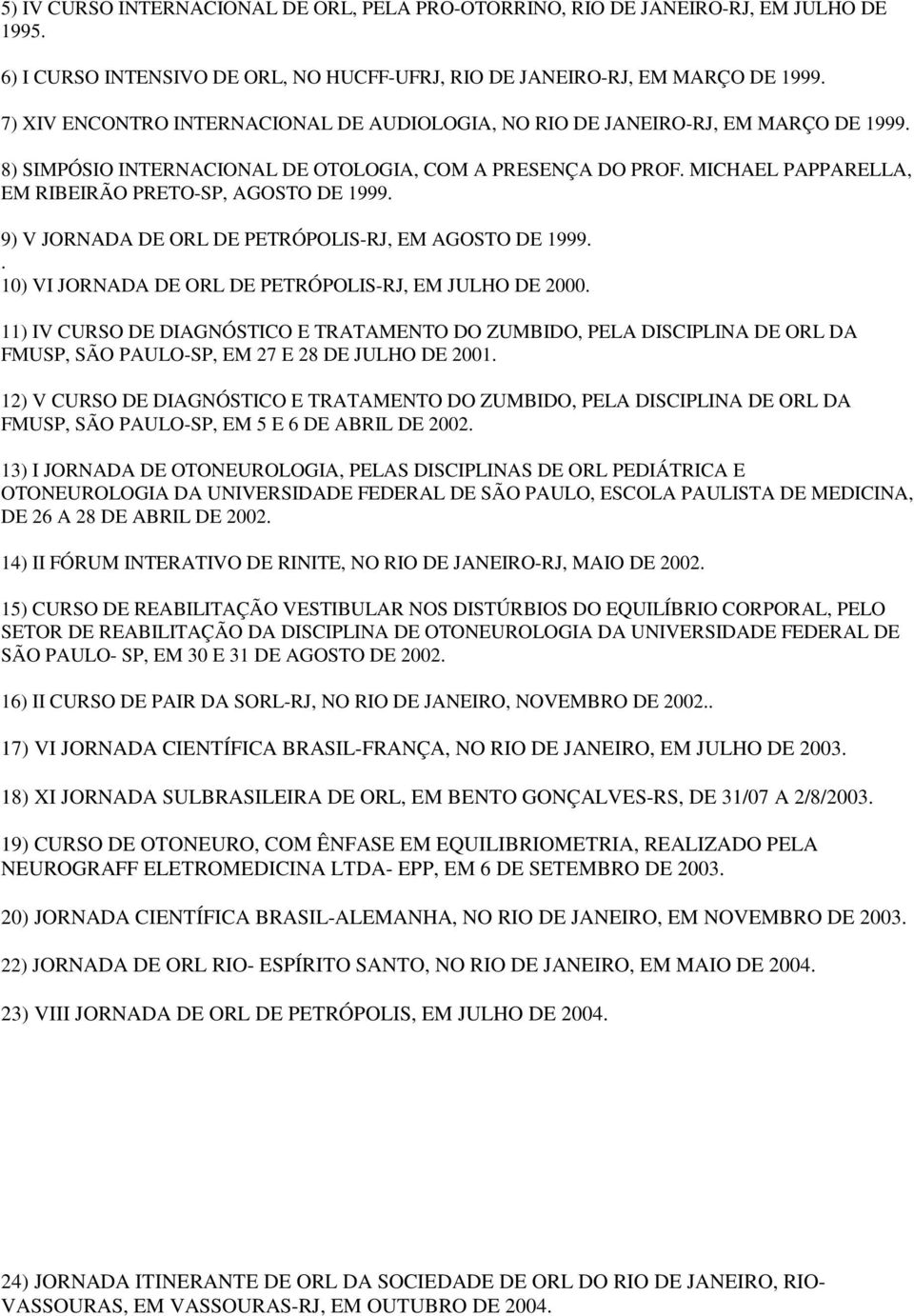 MICHAEL PAPPARELLA, EM RIBEIRÃO PRETO-SP, AGOSTO DE 1999. 9) V JORNADA DE ORL DE PETRÓPOLIS-RJ, EM AGOSTO DE 1999.. 10) VI JORNADA DE ORL DE PETRÓPOLIS-RJ, EM JULHO DE 2000.