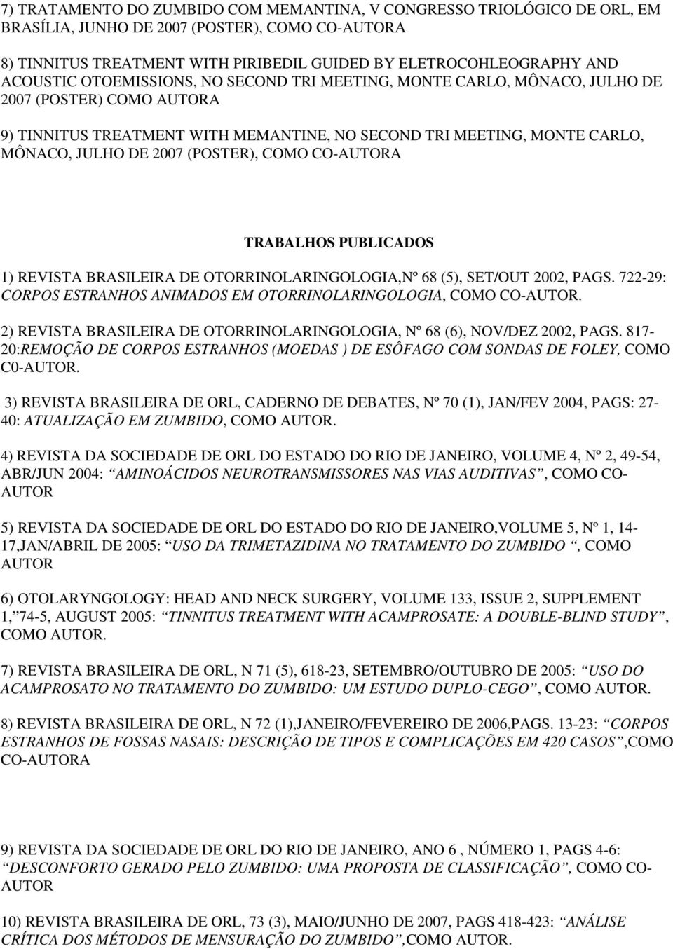 (POSTER), COMO CO-AUTORA TRABALHOS PUBLICADOS 1) REVISTA BRASILEIRA DE OTORRINOLARINGOLOGIA,Nº 68 (5), SET/OUT 2002, PAGS. 722-29: CORPOS ESTRANHOS ANIMADOS EM OTORRINOLARINGOLOGIA, COMO CO-AUTOR.