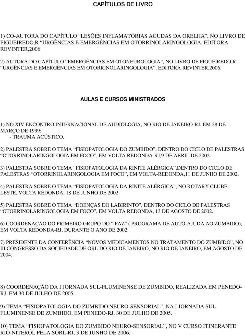 AULAS E CURSOS MINISTRADOS 1) NO XIV ENCONTRO INTERNACIONAL DE AUDIOLOGIA, NO RIO DE JANEIRO-RJ, EM 28 DE MARÇO DE 1999: - TRAUMA ACÚSTICO.