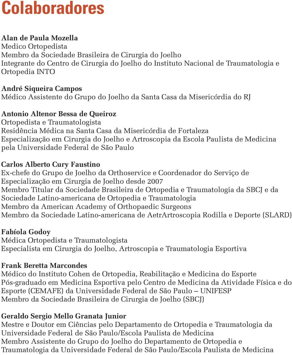 Casa da Misericórdia de Fortaleza Especialização em Cirurgia do Joelho e Artroscopia da Escola Paulista de Medicina pela Universidade Federal de São Paulo Carlos Alberto Cury Faustino Ex-chefe do