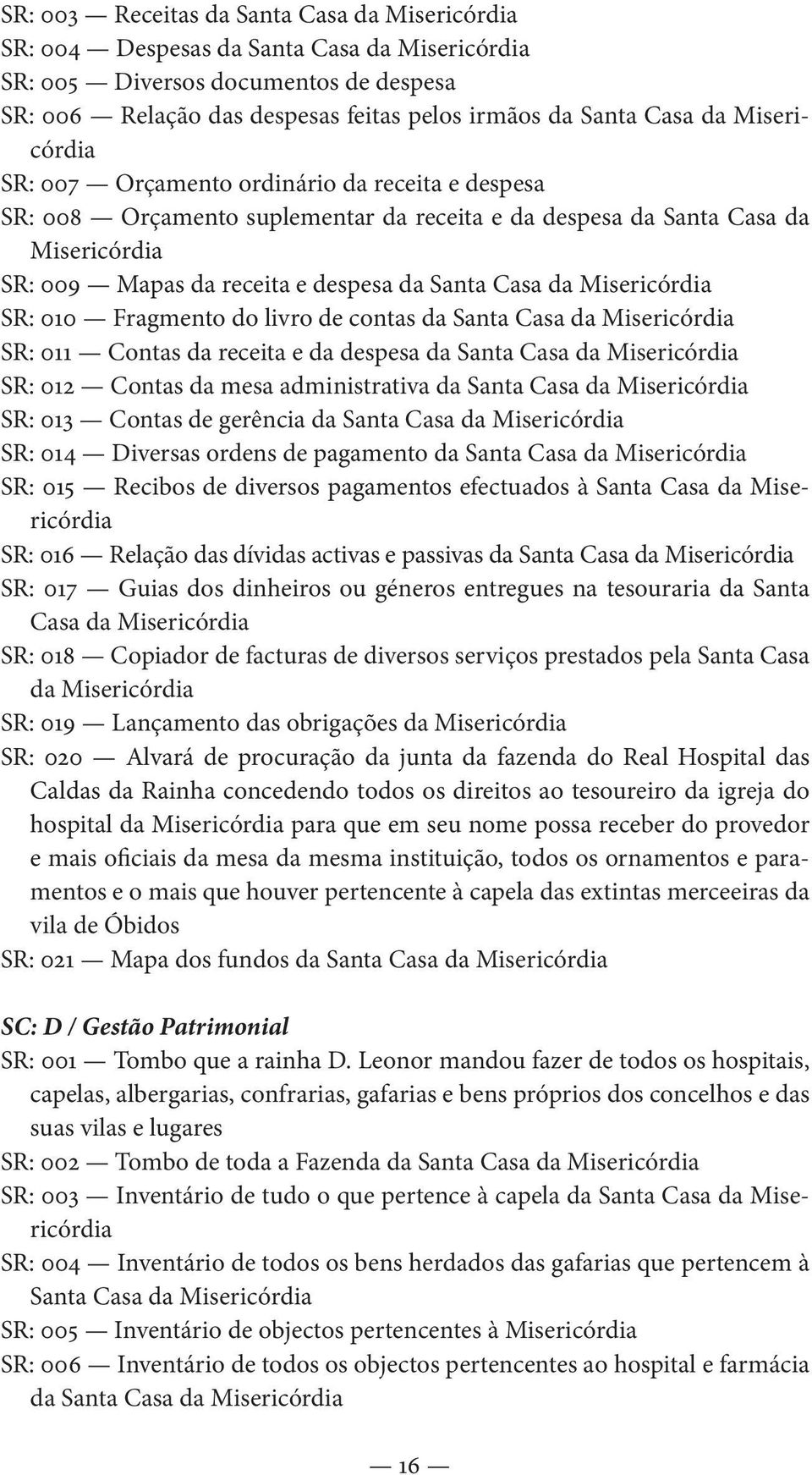 Misericórdia SR: 010 Fragmento do livro de contas da Santa Casa da Misericórdia SR: 011 Contas da receita e da despesa da Santa Casa da Misericórdia SR: 012 Contas da mesa administrativa da Santa