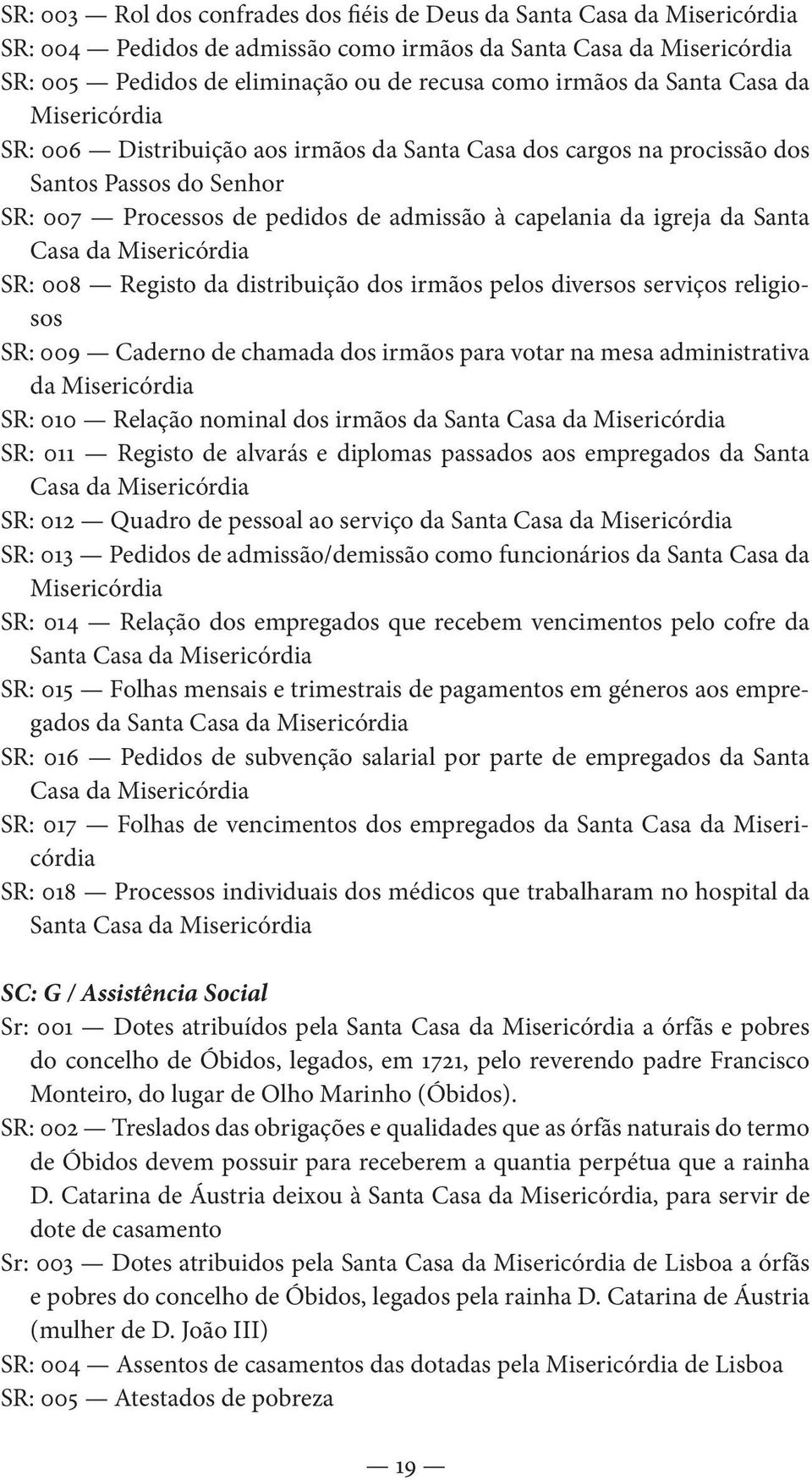 Casa da Misericórdia SR: 008 Registo da distribuição dos irmãos pelos diversos serviços religiosos SR: 009 Caderno de chamada dos irmãos para votar na mesa administrativa da Misericórdia SR: 010