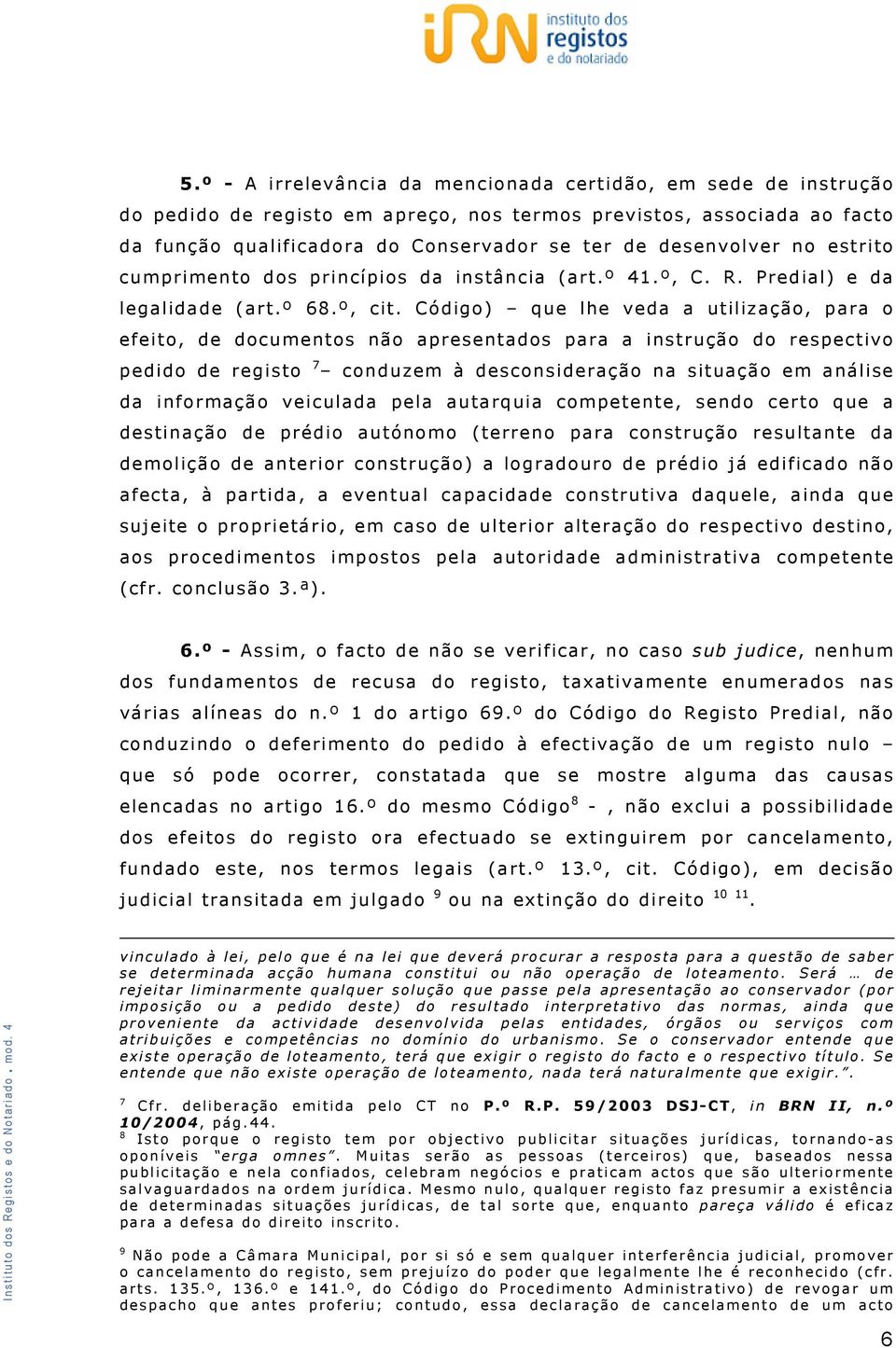 Código) que lhe veda a utilização, para o efeito, de documentos não apresentados para a instrução do respectivo pedido de registo 7 conduzem à desconsideração na situação em análise da informação