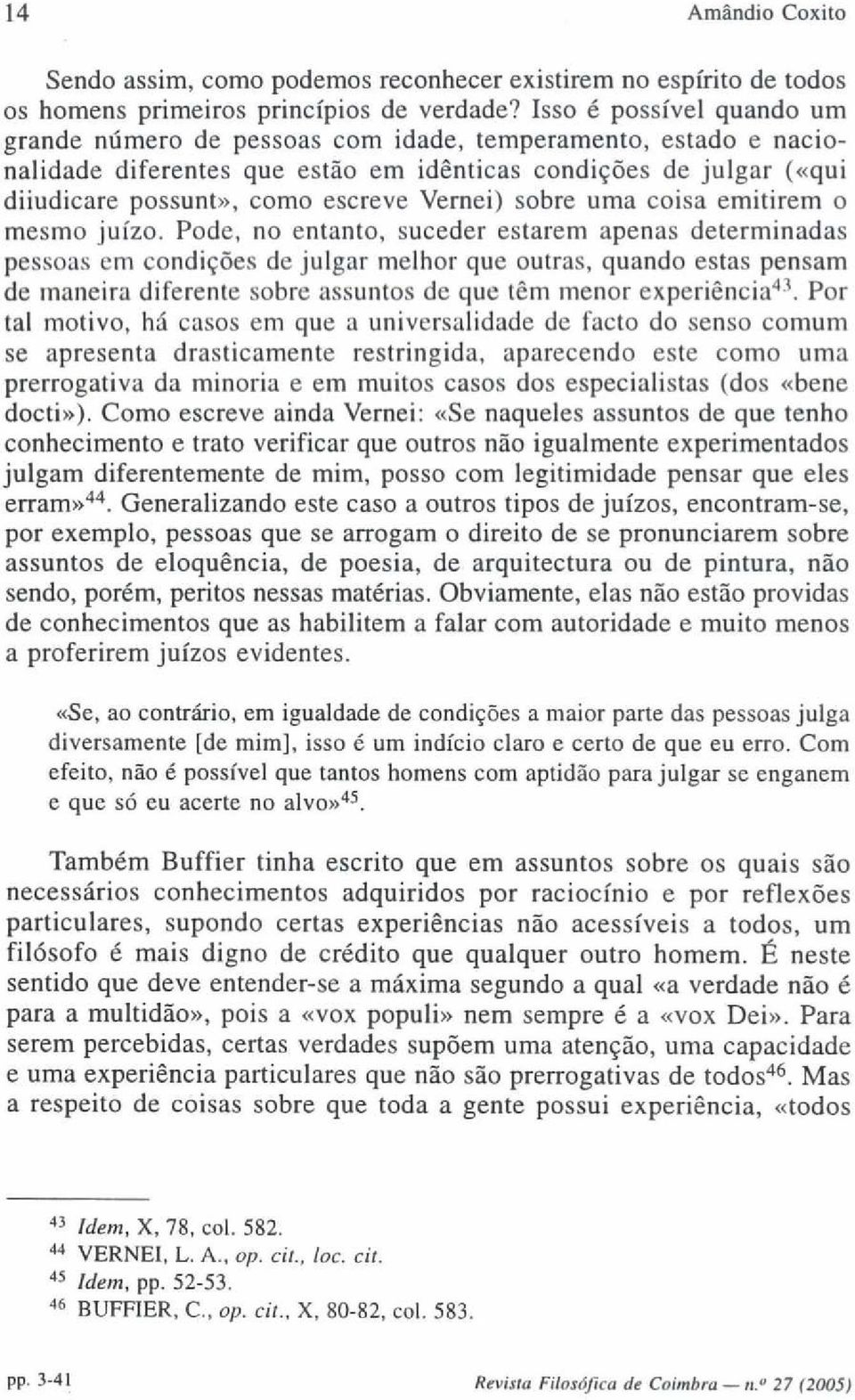 Vernei) sobre uma coisa emitirem o mesmo juízo.