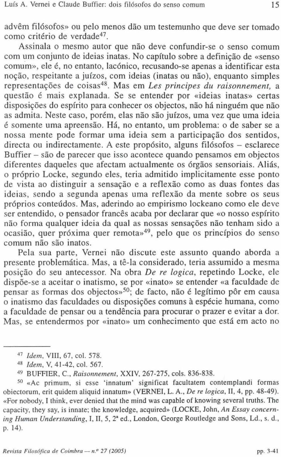 No capítulo sobre a definição de «senso comum», ele é, no entanto, lacónico, recusando-se apenas a identificar esta noção, respeitante a juízos, com ideias (inatas ou não), enquanto simples