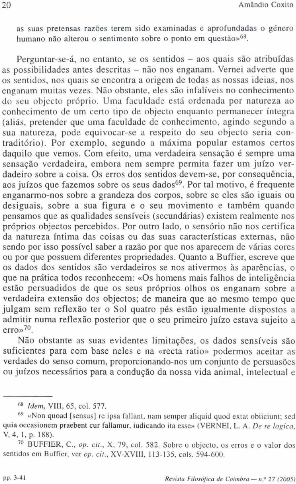 Vernei adverte que os sentidos, nos quais se encontra a origem de todas as nossas ideias, nos enganam muitas vezes. Não obstante, eles são infalíveis no conhecimento do seu objecto próprio.