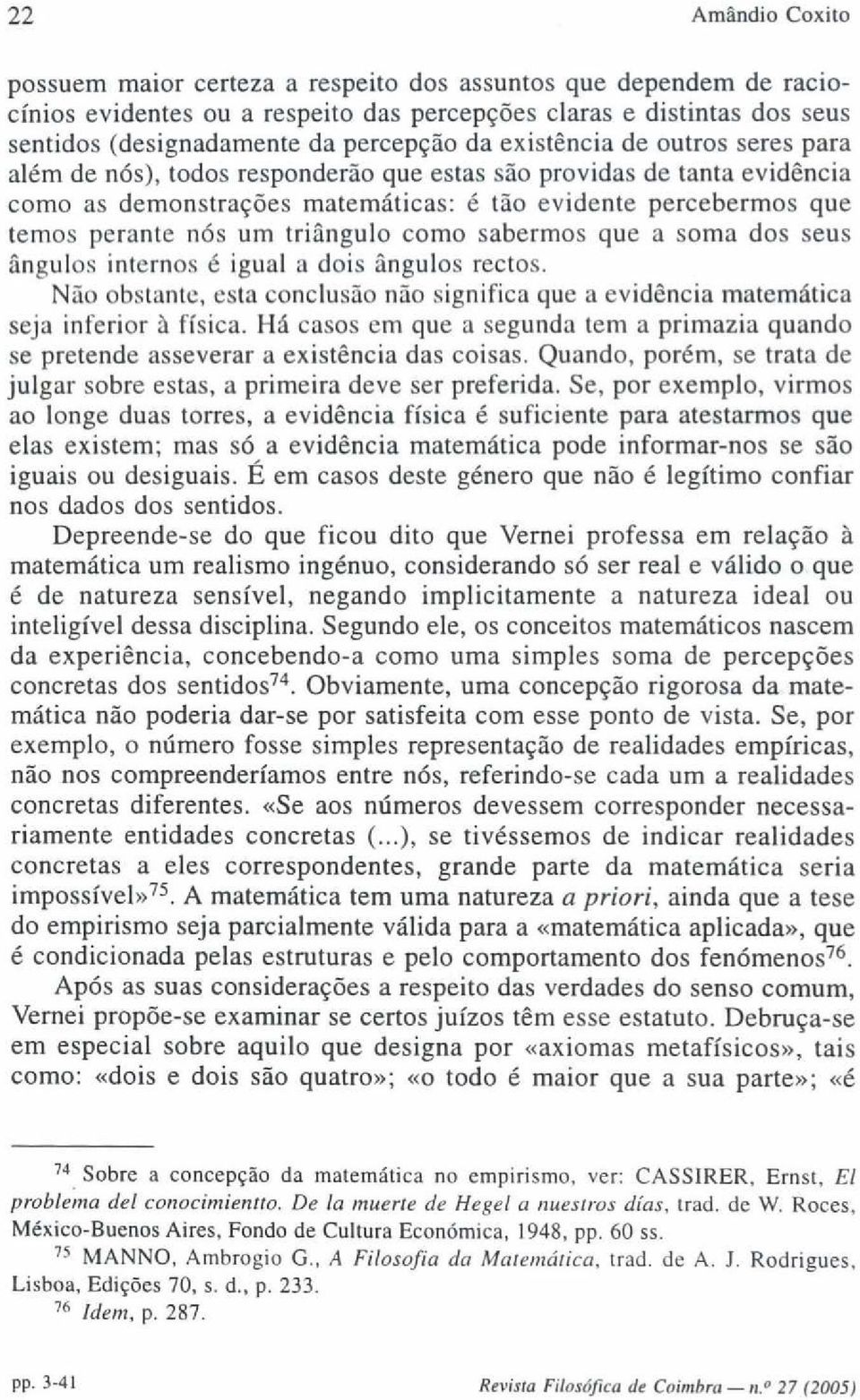 triângulo como sabermos que a soma dos seus ângulos internos é igual a dois ângulos rectos. Não obstante, esta conclusão não significa que a evidência matemática seja inferior à física.