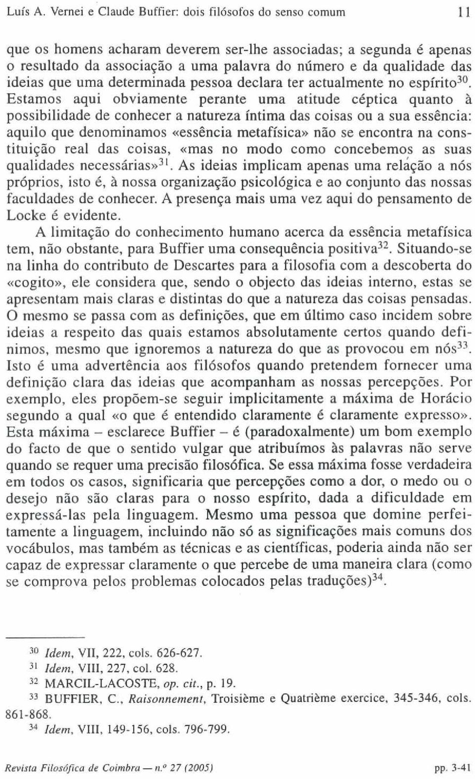 ideias que uma determinada pessoa declara ter actualmente no espírito30.