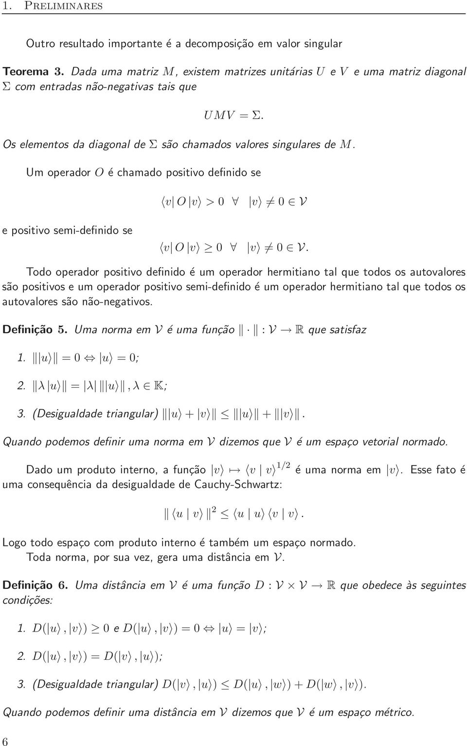 Um operador O é chamado positivo definido se v O v > 0 v 0 V e positivo semi-definido se v O v 0 v 0 V.