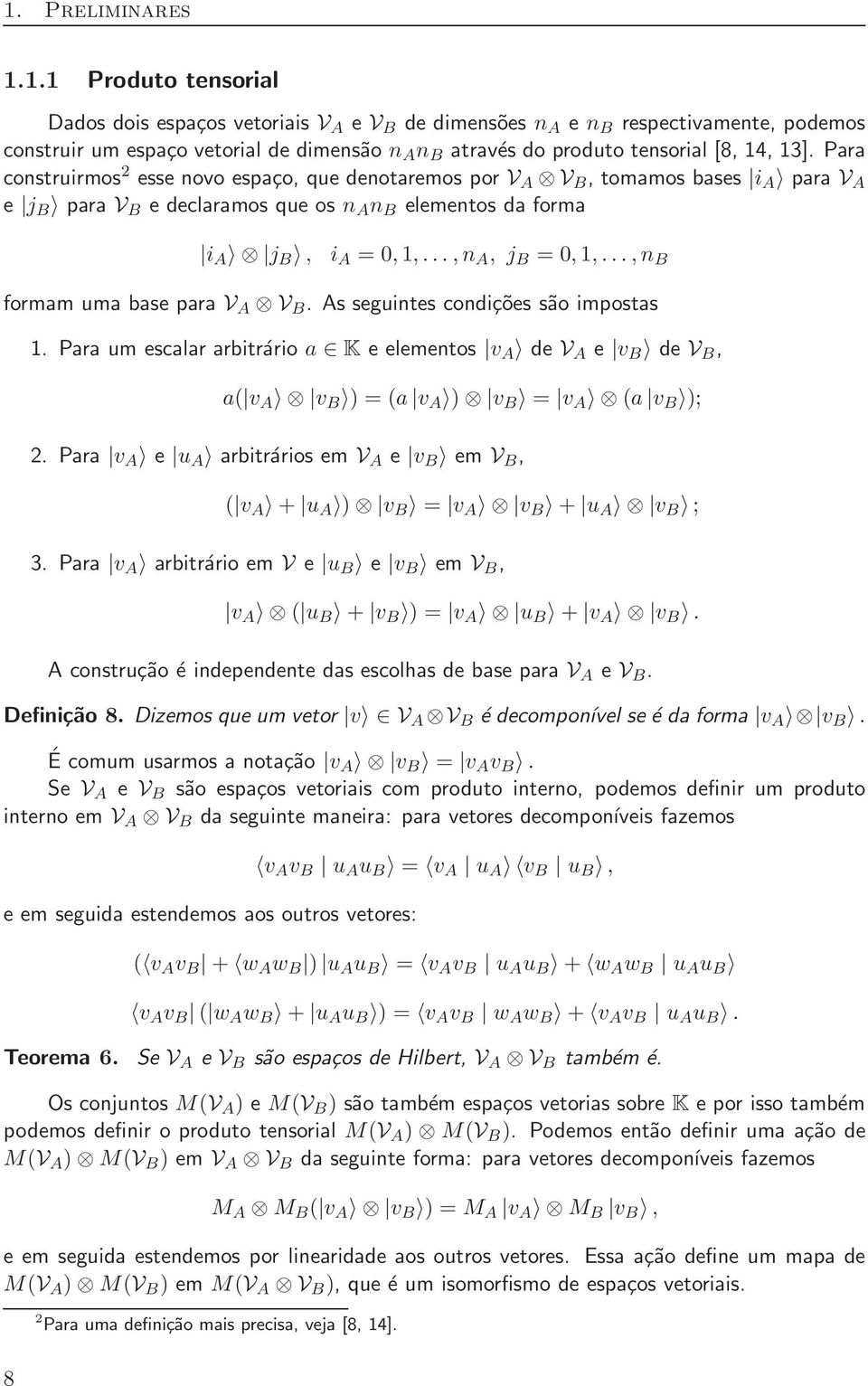 ..,n B formam uma base para V A V B. As seguintes condições são impostas 1. Para um escalar arbitrário a K e elementos v A de V A e v B de V B, a( v A v B ) = (a v A ) v B = v A (a v B ); 2.