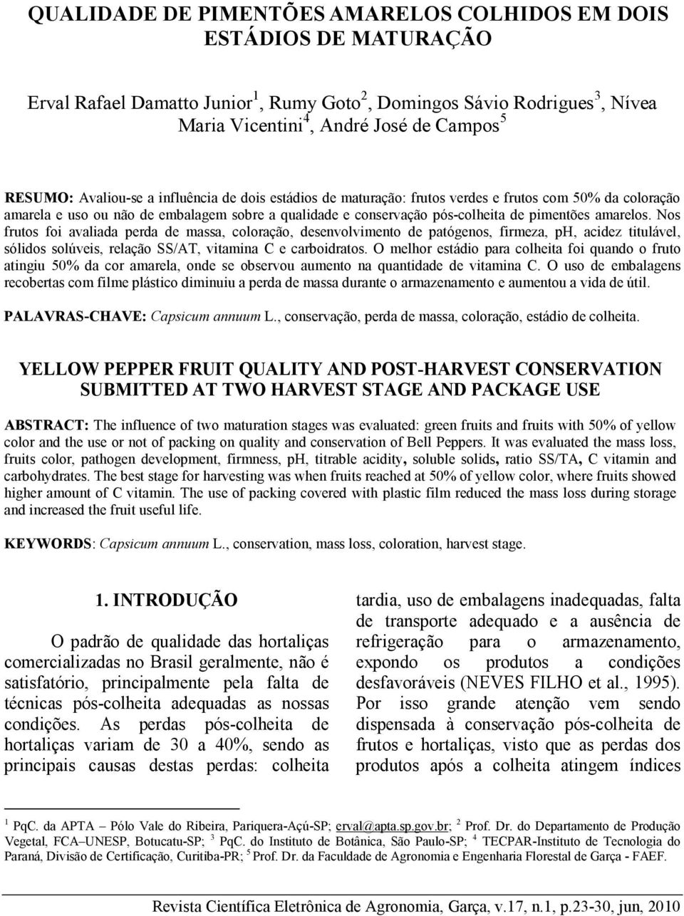 Nos frutos foi avaliada perda de massa, coloração, desenvolvimento de patógenos, firmeza, ph, acidez titulável, sólidos solúveis, relação SS/AT, vitamina C e carboidratos.