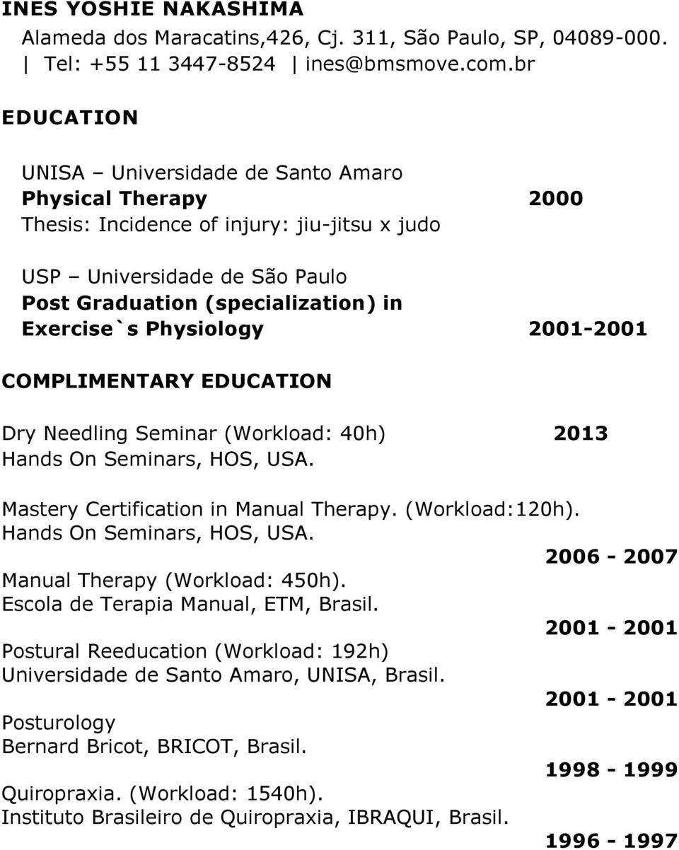 Physiology 2001-2001 COMPLIMENTARY EDUCATION Dry Needling Seminar (Workload: 40h) 2013 Hands On Seminars, HOS, USA. Mastery Certification in Manual Therapy. (Workload:120h).