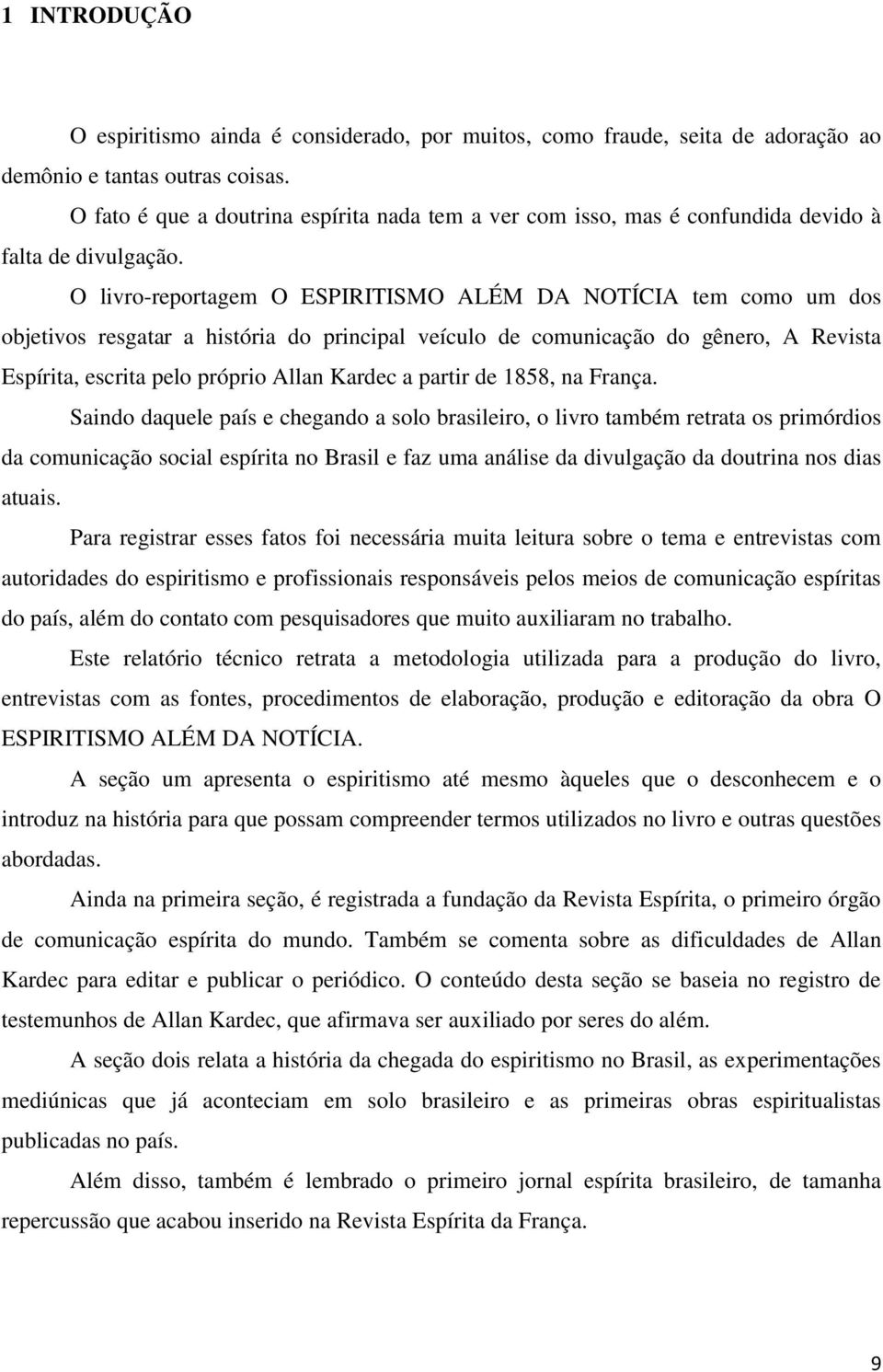 O livro-reportagem O ESPIRITISMO ALÉM DA NOTÍCIA tem como um dos objetivos resgatar a história do principal veículo de comunicação do gênero, A Revista Espírita, escrita pelo próprio Allan Kardec a