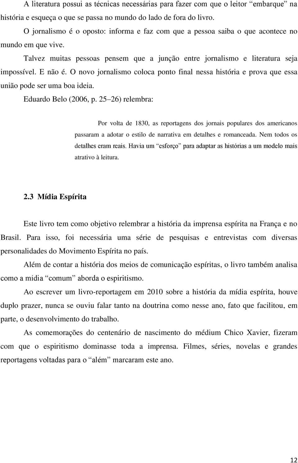 O novo jornalismo coloca ponto final nessa história e prova que essa união pode ser uma boa ideia. Eduardo Belo (2006, p.