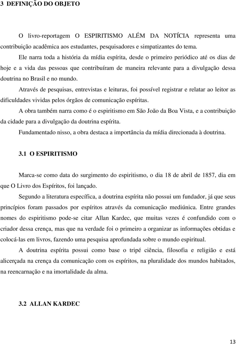 mundo. Através de pesquisas, entrevistas e leituras, foi possível registrar e relatar ao leitor as dificuldades vividas pelos órgãos de comunicação espíritas.