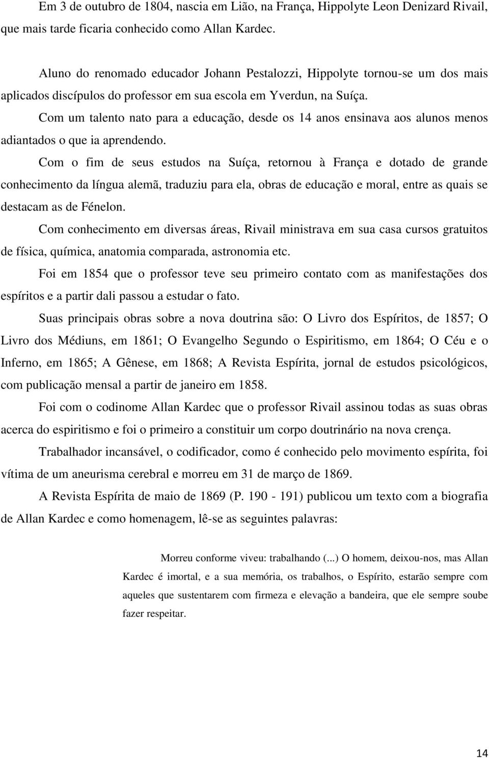 Com um talento nato para a educação, desde os 14 anos ensinava aos alunos menos adiantados o que ia aprendendo.