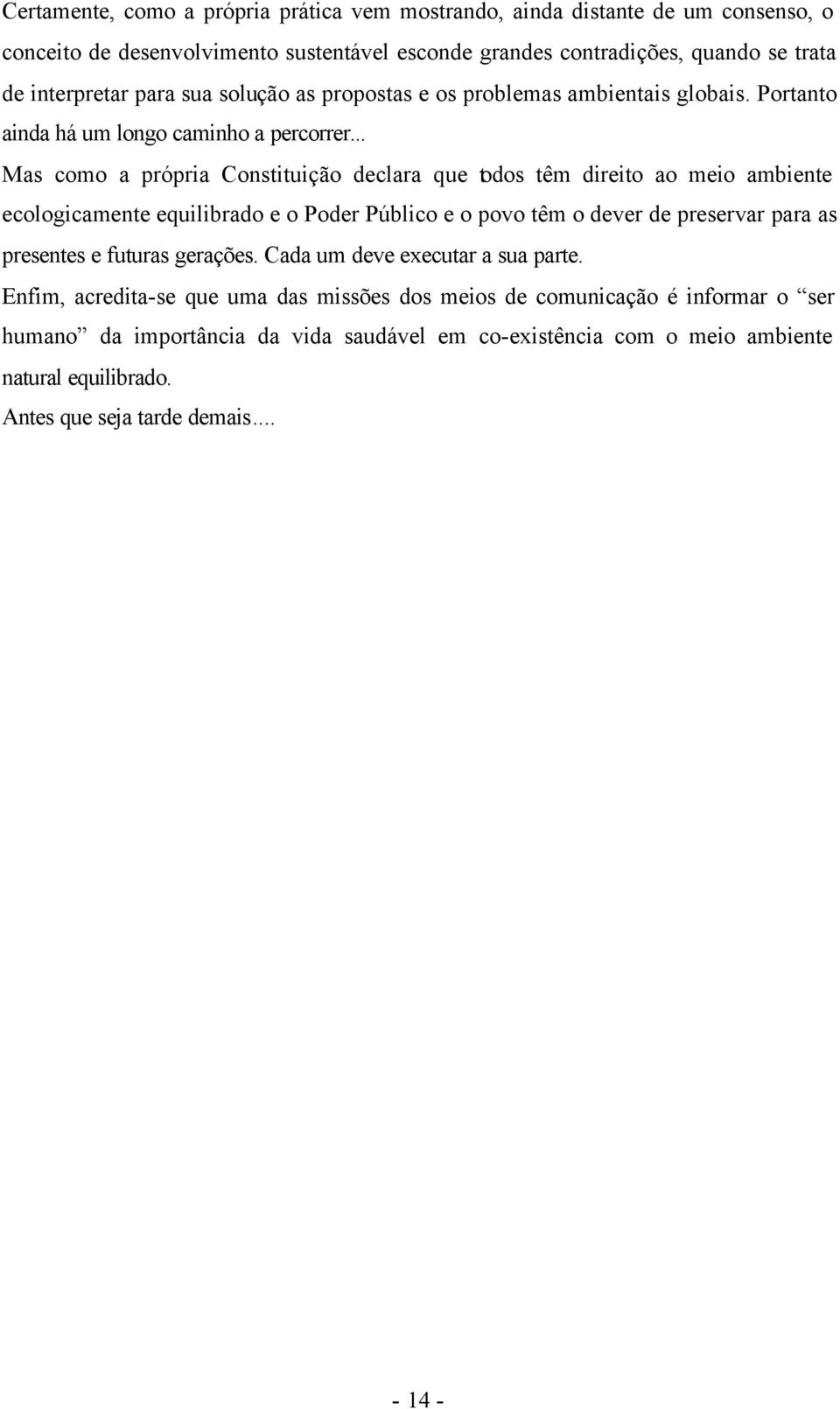 .. Mas como a própria Constituição declara que todos têm direito ao meio ambiente ecologicamente equilibrado e o Poder Público e o povo têm o dever de preservar para as presentes e