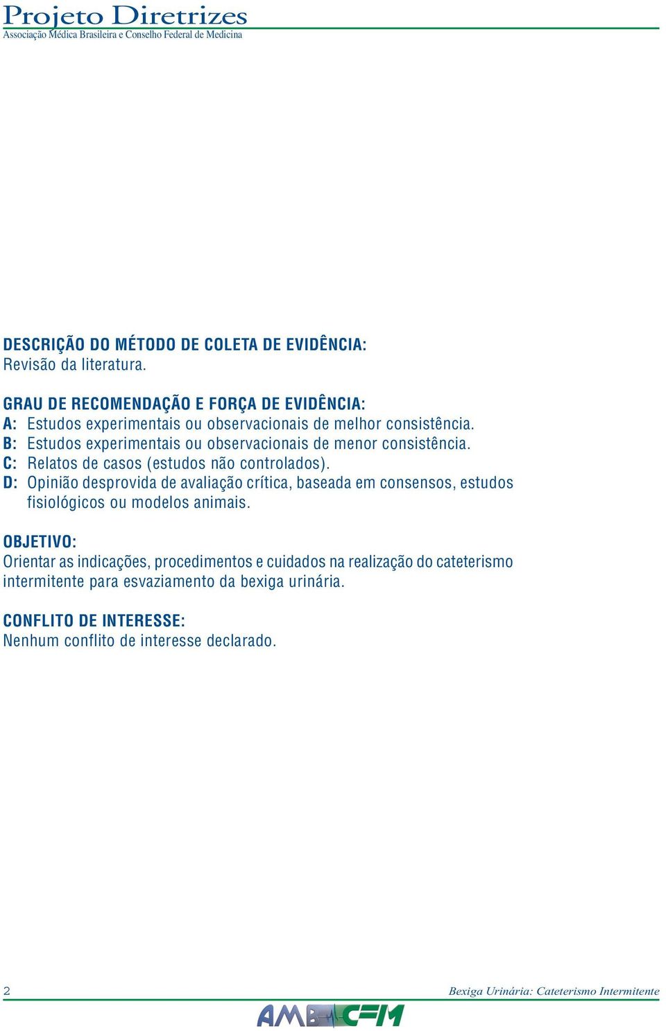 B: Estudos experimentais ou observacionais de menor consistência. C: Relatos de casos (estudos não controlados).