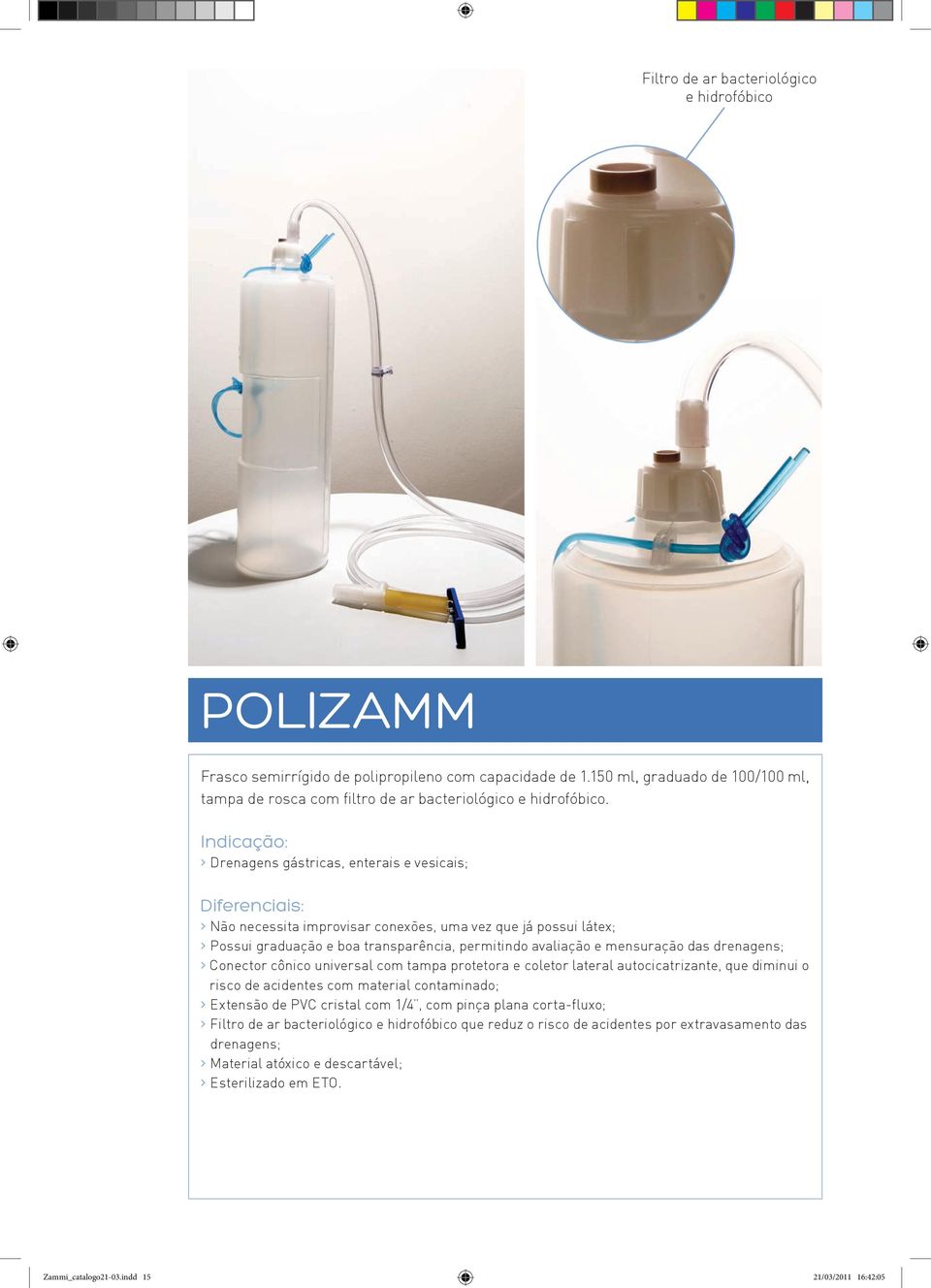 > Conector cônico universal com tampa protetora e coletor lateral autocicatrizante, que diminui o risco de acidentes com material contaminado; > Extensão de PVC cristal com 1/4, com pinça plana