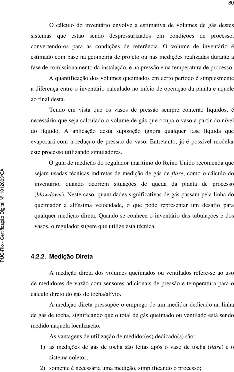 A quantificação dos volumes queimados em certo período é simplesmente a diferença entre o inventário calculado no início de operação da planta e aquele ao final desta.