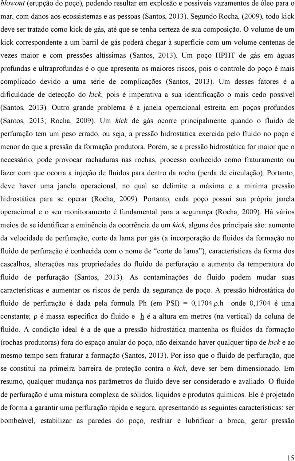 O volume de um kick correspondente a um barril de gás poderá chegar à superfície com um volume centenas de vezes maior e com pressões altíssimas (Santos, 2013).