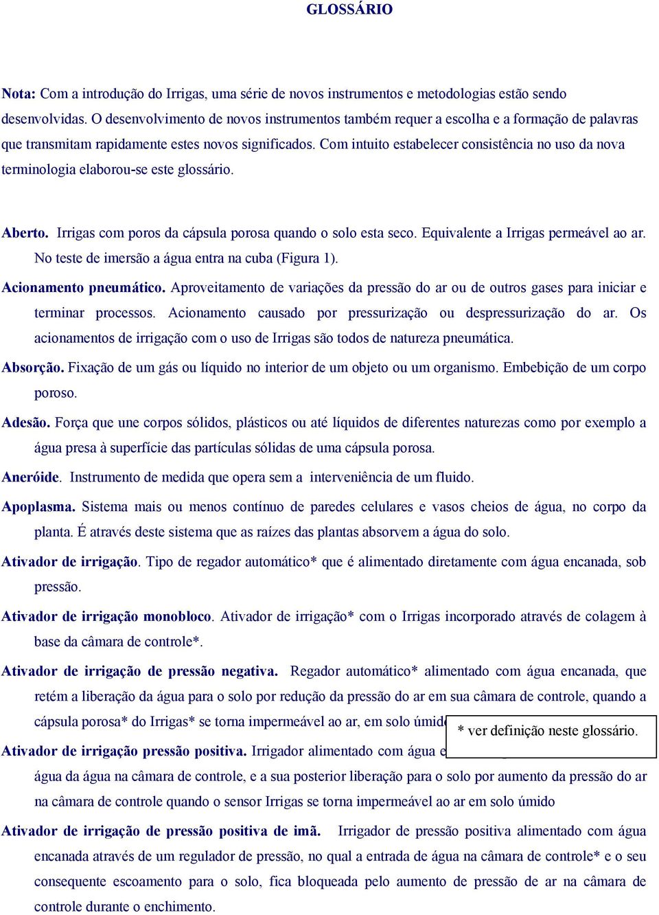 Com intuito estabelecer consistência no uso da nova terminologia elaborou-se este glossário. Aberto. Irrigas com poros da cápsula porosa quando o solo esta seco. Equivalente a Irrigas permeável ao ar.