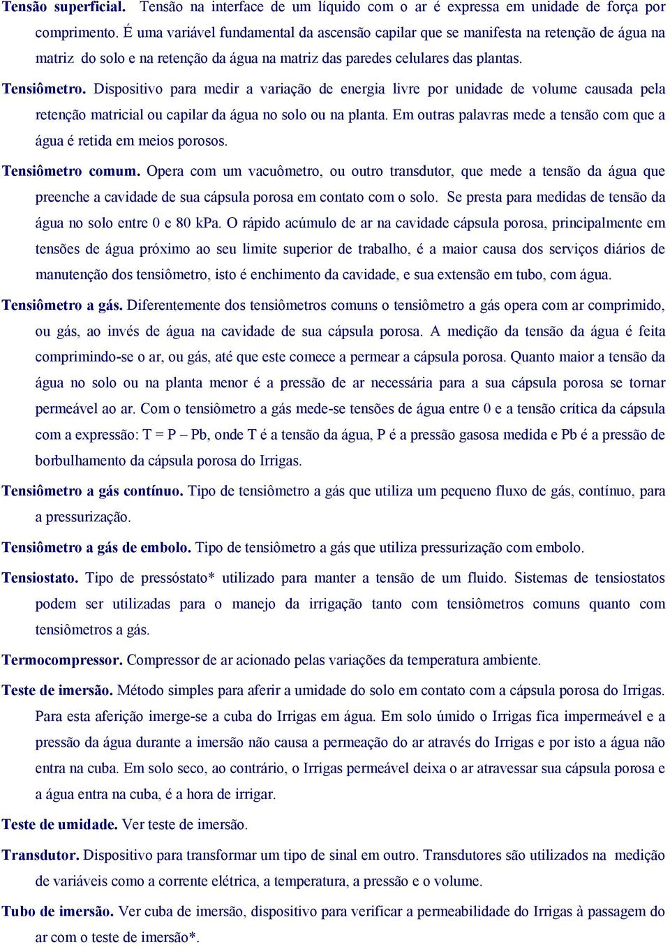 Dispositivo para medir a variação de energia livre por unidade de volume causada pela retenção matricial ou capilar da água no solo ou na planta.