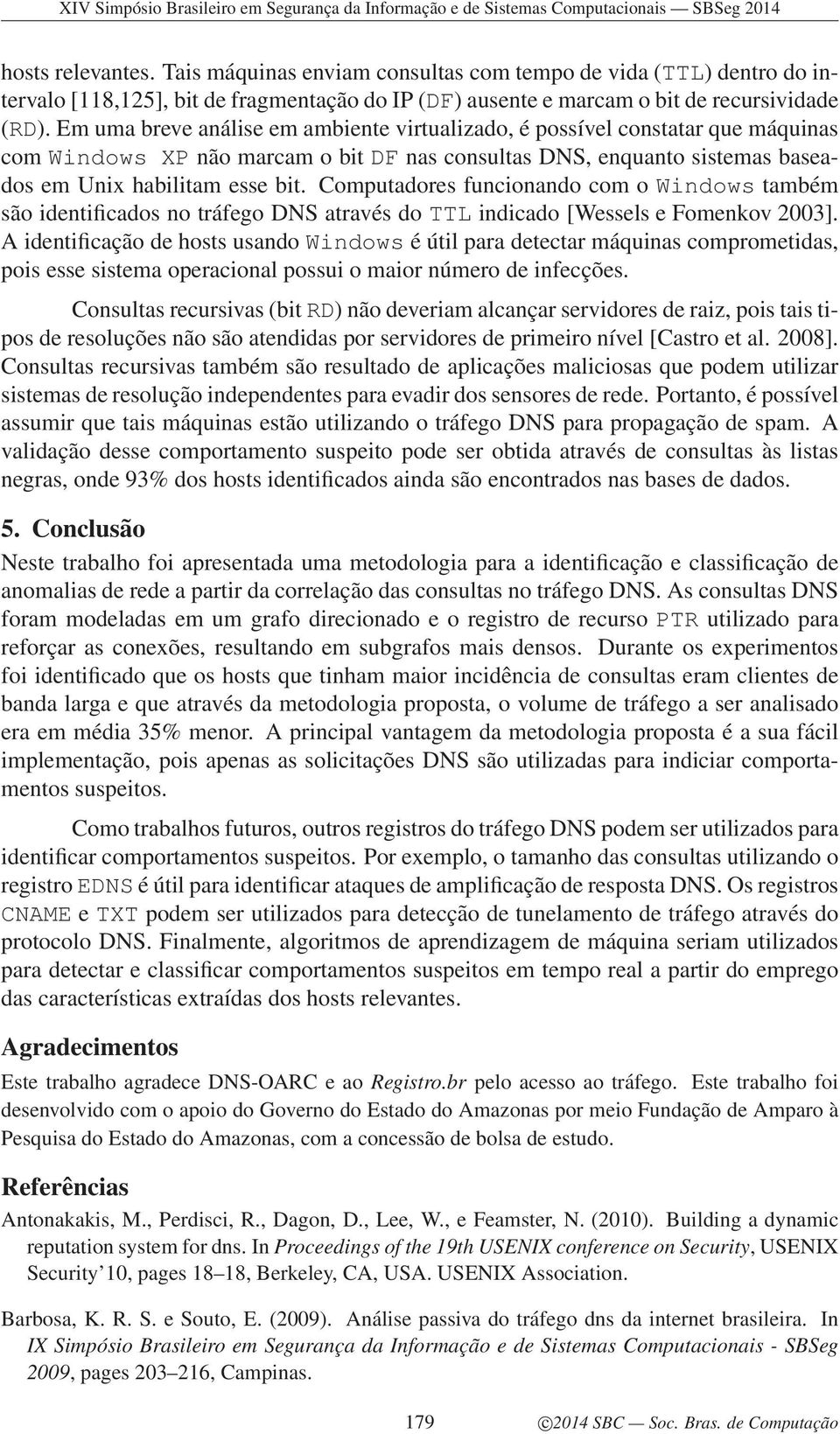 Computadores funcionando com o Windows também são identificados no tráfego DNS através do TTL indicado [Wessels e Fomenkov 2003].