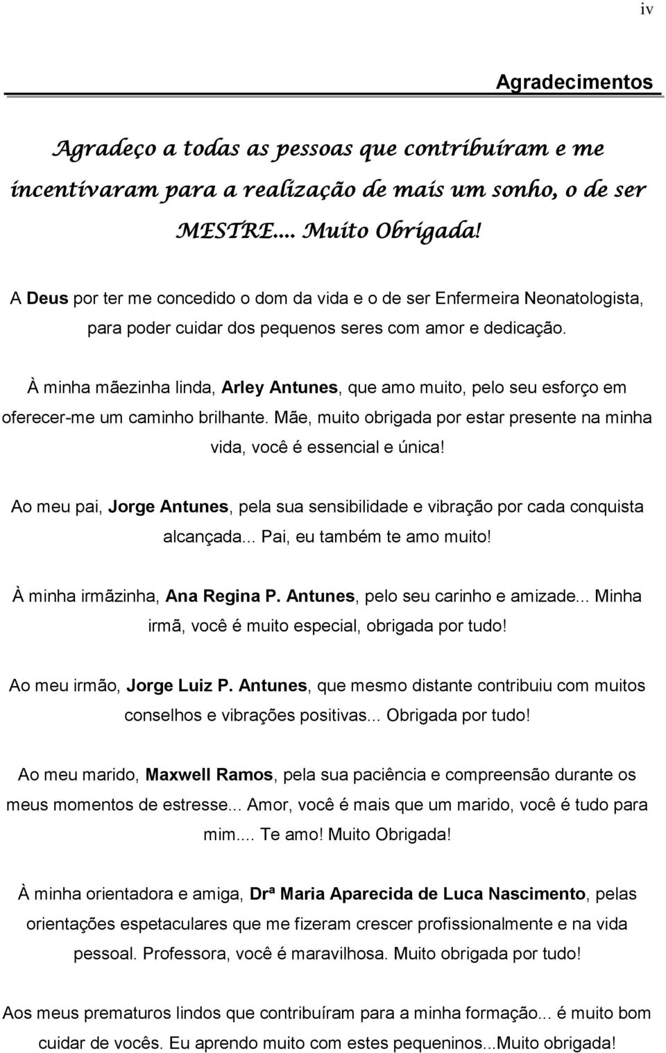 À minha mãezinha linda, Arley Antunes, que amo muito, pelo seu esforço em oferecer-me um caminho brilhante. Mãe, muito obrigada por estar presente na minha vida, você é essencial e única!