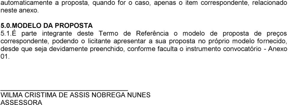 É parte integrante deste Termo de Referência o modelo de proposta de preços correspondente, podendo o