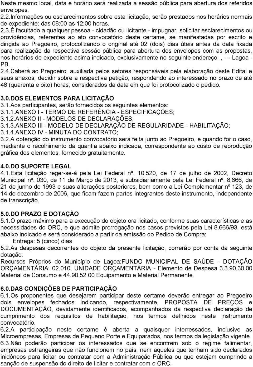 É facultado a qualquer pessoa - cidadão ou licitante - impugnar, solicitar esclarecimentos ou providências, referentes ao ato convocatório deste certame, se manifestadas por escrito e dirigida ao