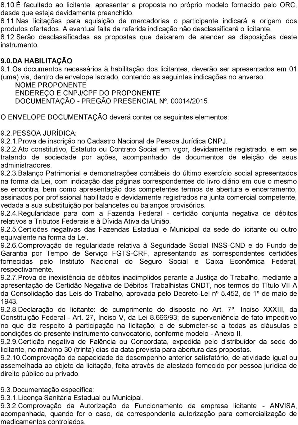 Serão desclassificadas as propostas que deixarem de atender as disposições deste instrumento. 9.0.DA HABILITAÇÃO 9.1.