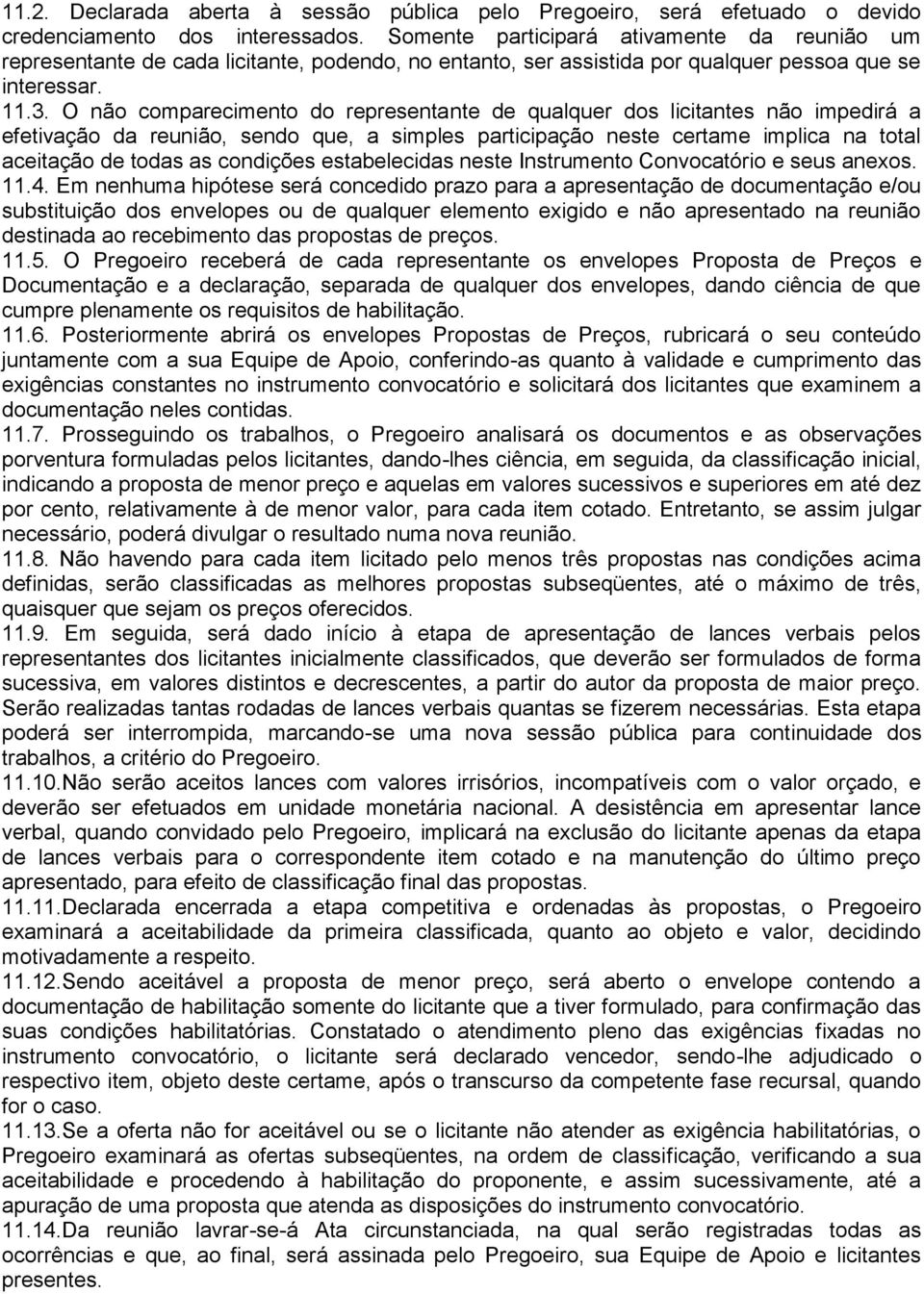 O não comparecimento do representante de qualquer dos licitantes não impedirá a efetivação da reunião, sendo que, a simples participação neste certame implica na total aceitação de todas as condições