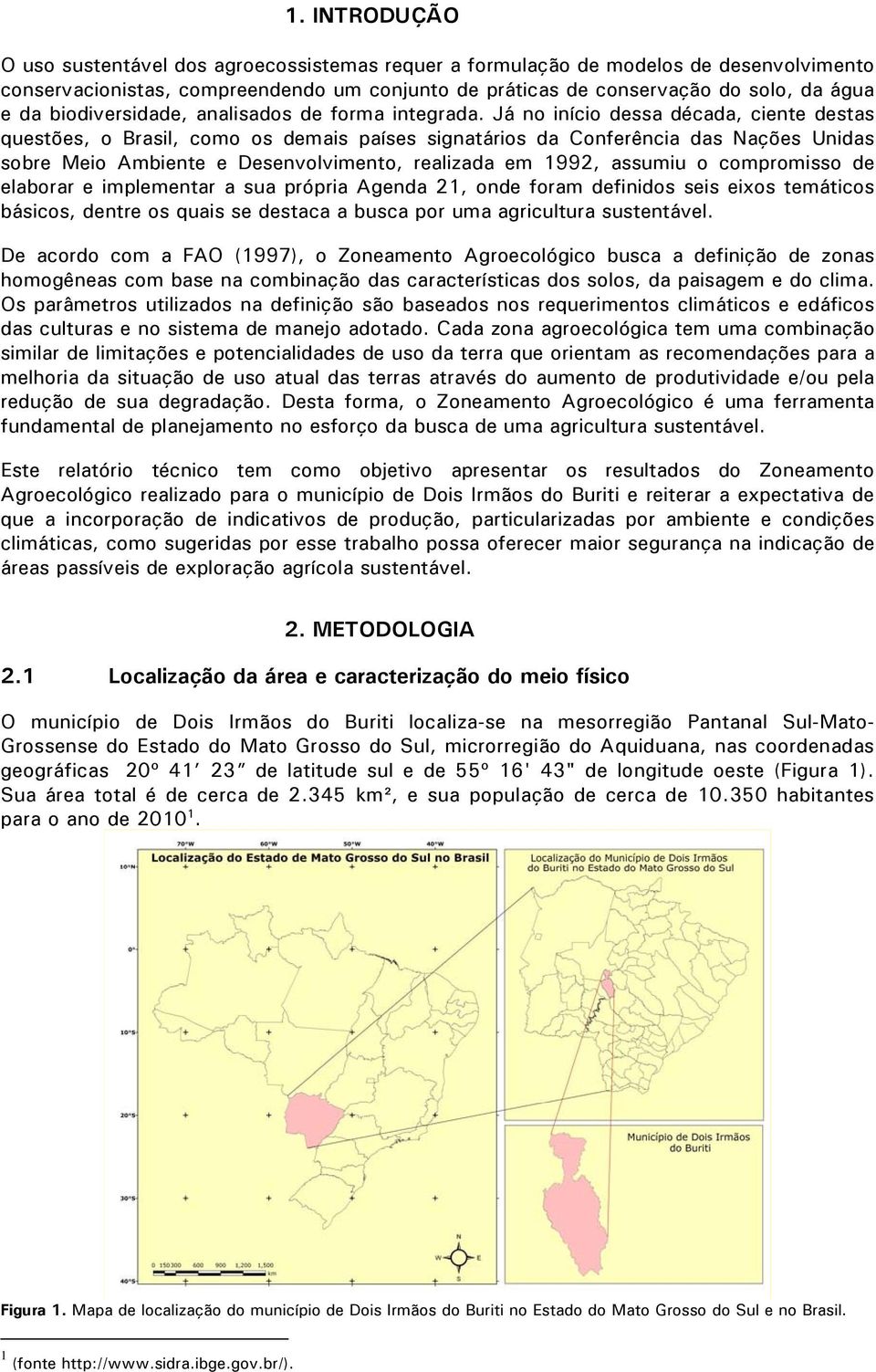 própri Agend 21, nde frm definids seis eixs temátics básics, dentre s quis se destc busc pr um gricultur sustentável.